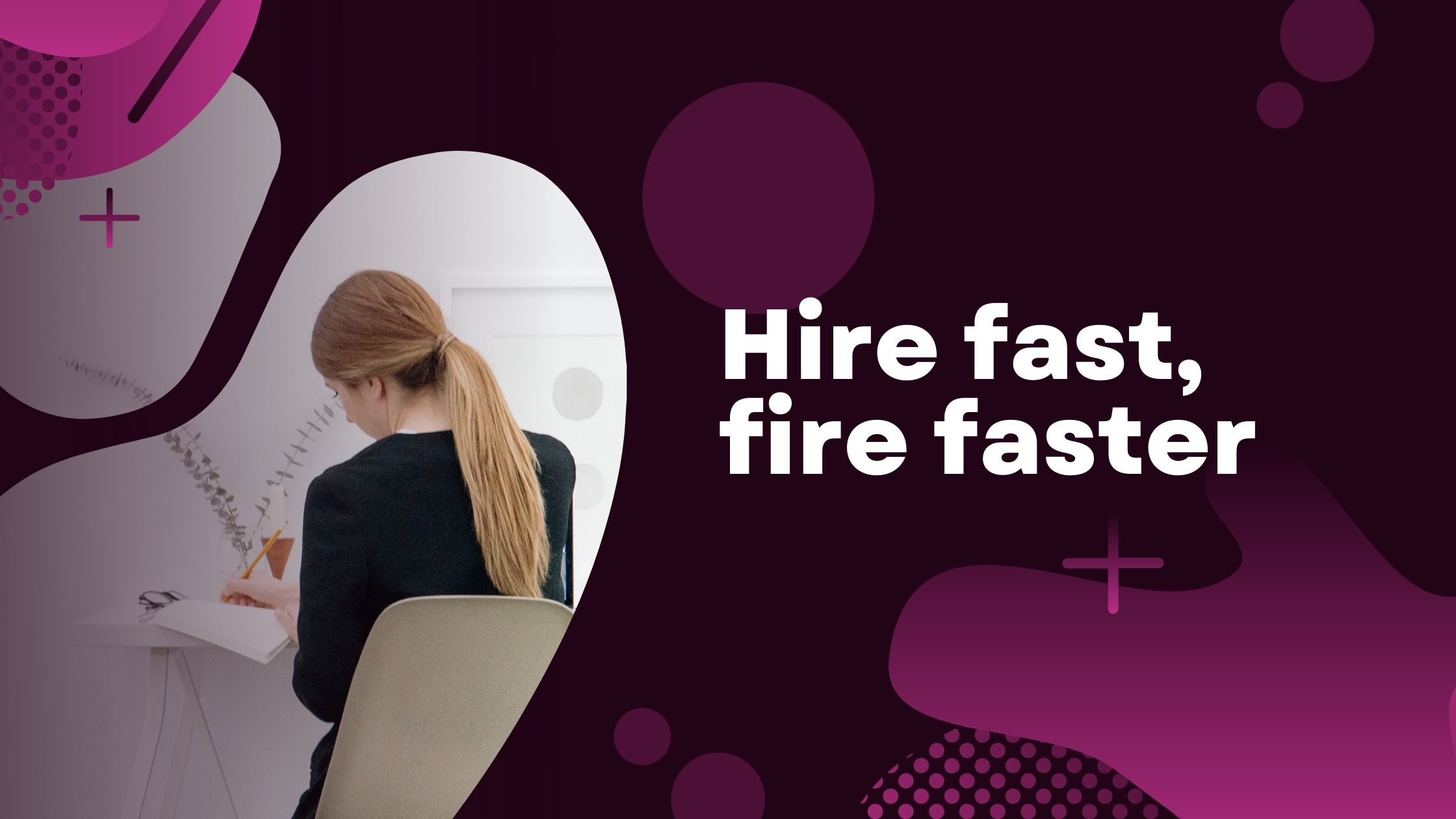 Hire fast, fire faster